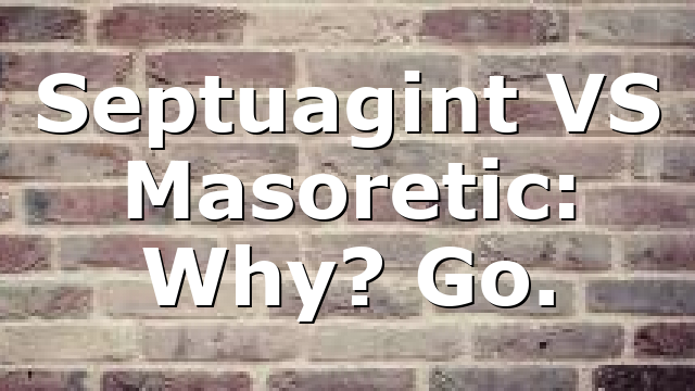 Septuagint VS Masoretic: Why? Go.
