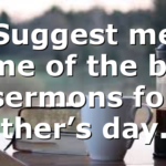 Suggest me some of the best sermons for father’s day….