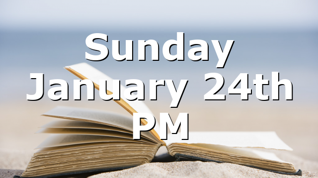 Sunday January 24th PM
