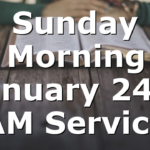 Sunday Morning January 24th AM Service