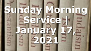 Sunday Morning Service | January 17, 2021