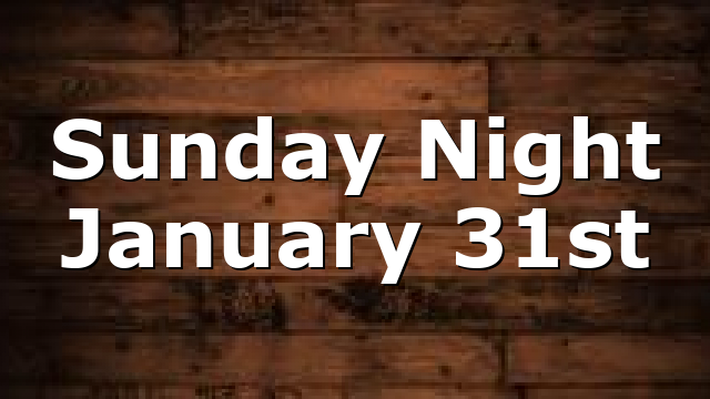 Sunday Night January 31st