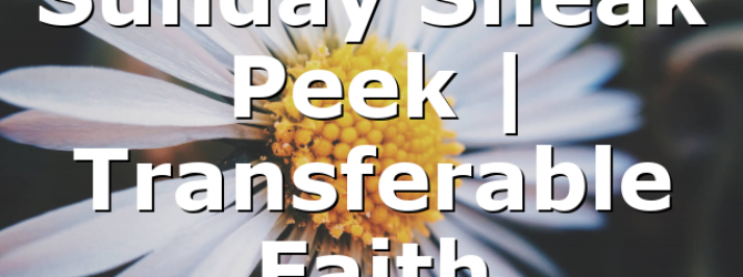 Sunday Sneak Peek | Transferable Faith