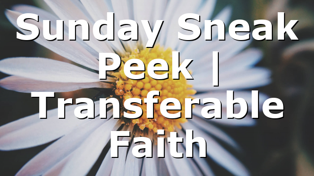 Sunday Sneak Peek | Transferable Faith