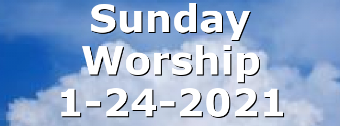 Sunday Worship 1-24-2021