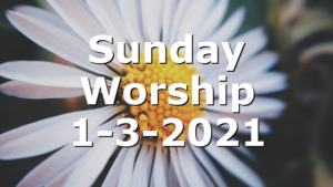Sunday Worship 1-3-2021