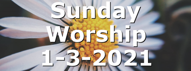 Sunday Worship 1-3-2021
