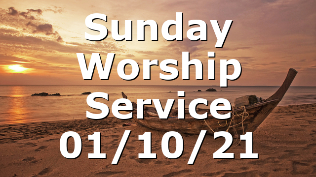 Sunday Worship Service 01/10/21