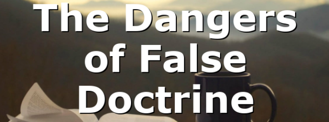 The Dangers of False Doctrine