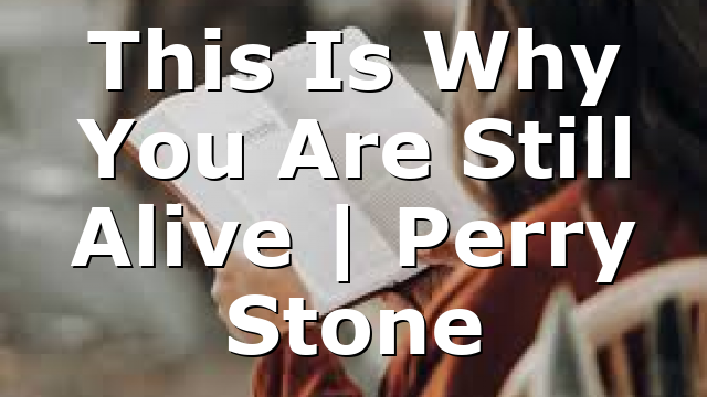 This Is Why You Are Still Alive | Perry Stone