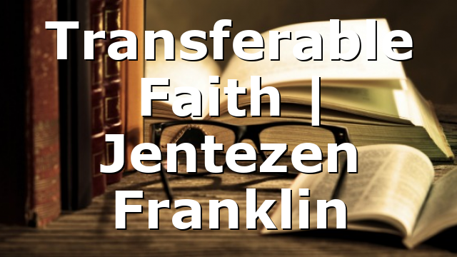 Transferable Faith | Jentezen Franklin