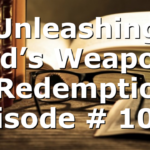 Unleashing God’s Weapons of Redemption | Episode # 1059
