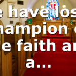 We have lost a champion of the faith and a…