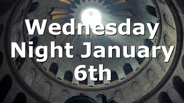 Wednesday Night January 6th