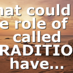 What could be the role of so called TRADITION have…
