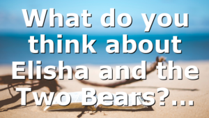 What do you think about Elisha and the Two Bears?…