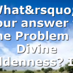 What’s your answer to The Problem of Divine Hiddenness? Is…