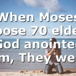 When Moses choose 70 elders; God anointed them, They were…