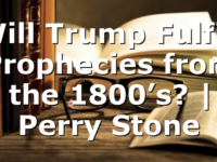 Will Trump Fulfill Prophecies from the 1800’s? | Perry Stone