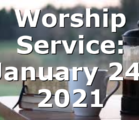 Worship Service: January 24, 2021