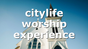 citylife worship experience