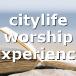 citylife worship experience