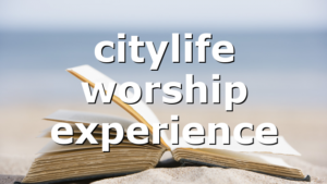 citylife worship experience