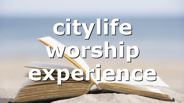citylife worship experience