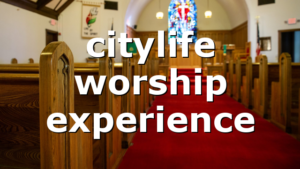 citylife worship experience