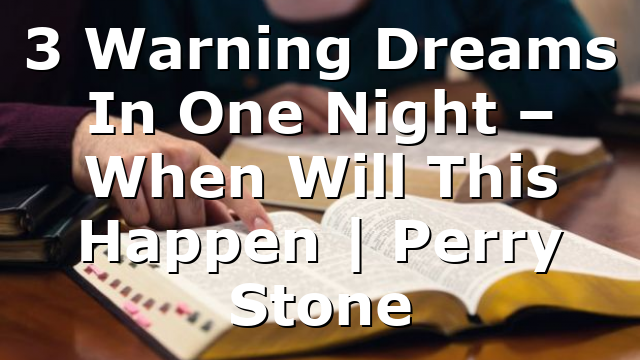 3 Warning Dreams In One Night – When Will This Happen | Perry Stone