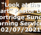 “Look at the Heart”  Pastor D.R. Shortridge  Sunday Morning Service – 02/07/2021