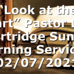 “Look at the Heart”  Pastor D.R. Shortridge  Sunday Morning Service – 02/07/2021