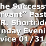 “The Successful Servant” Pastor D.R. Shortridge Sunday Evening Service 01/31/21