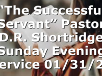 “The Successful Servant” Pastor D.R. Shortridge Sunday Evening Service 01/31/21