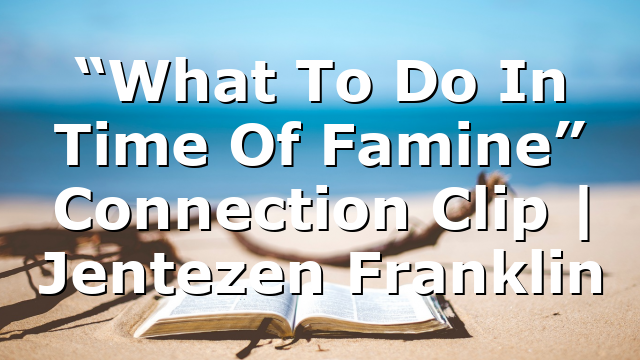 “What To Do In Time Of Famine” Connection Clip | Jentezen Franklin