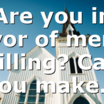 Are you in favor of mercy killing? Can you make…