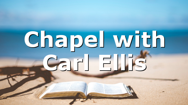 Chapel with Carl Ellis