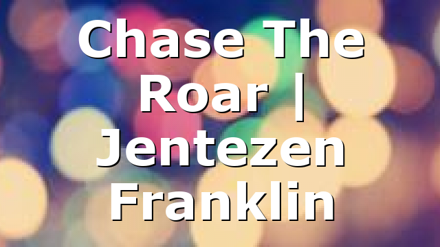 Chase The Roar | Jentezen Franklin
