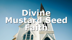 Divine Mustard Seed Faith
