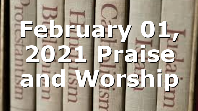 February 01, 2021 Praise and Worship