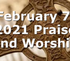 February 7, 2021 Praise and Worship