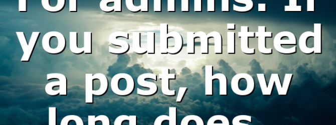 For admins: If you submitted a post, how long does…