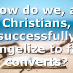 How do we, as Christians, successfully evangelize to false converts?
