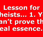 Lesson for atheists… 1. You can’t prove the real essence…