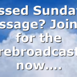 Missed Sunday’s Message? Join us for the rebroadcast now….