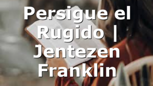 Persigue el Rugido | Jentezen Franklin