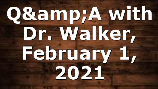 Q&A with Dr. Walker, February 1, 2021
