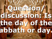 Question/ discussion: Is the day of the sabbath or day…