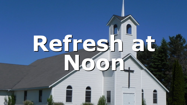 Refresh at Noon