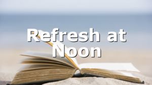 Refresh at Noon